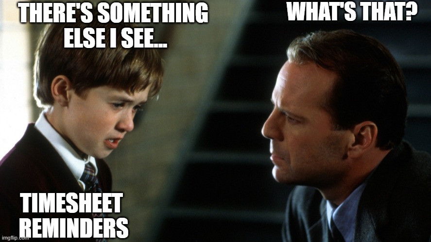 The Sixth Sense Office | WHAT'S THAT? THERE'S SOMETHING 
ELSE I SEE... TIMESHEET 
REMINDERS | image tagged in sixth sense - work from home,timesheet reminder,i see timesheet reminders,timesheet meme | made w/ Imgflip meme maker