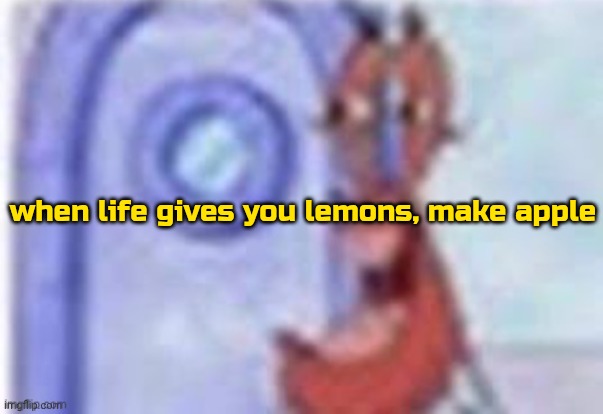 Image Title | when life gives you lemons, make apple | image tagged in 4k hd mr krabs | made w/ Imgflip meme maker