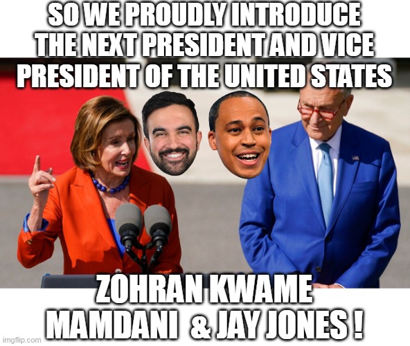 The Faces of the Democrat Party | SO WE PROUDLY INTRODUCE THE NEXT PRESIDENT AND VICE PRESIDENT OF THE UNITED STATES; ZOHRAN KWAME MAMDANI  & JAY JONES ! | image tagged in mandami jay jones meme | made w/ Imgflip meme maker