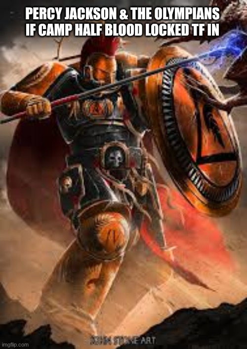 Camp Warhammer | PERCY JACKSON & THE OLYMPIANS IF CAMP HALF BLOOD LOCKED TF IN | image tagged in percy jackson,warhammer40k | made w/ Imgflip meme maker