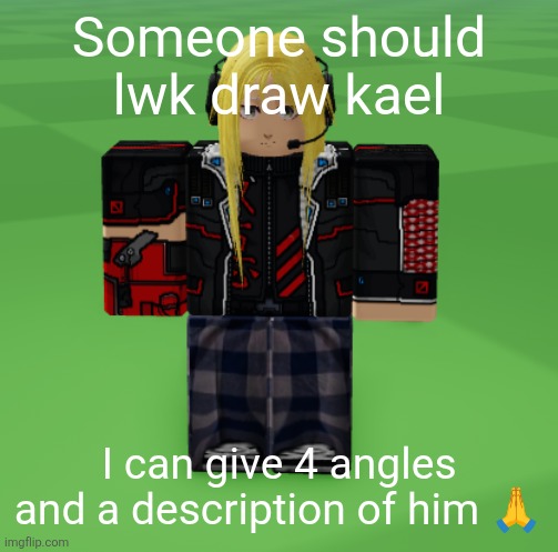 I only have 1 drawing of him made by the glorious c0p | Someone should lwk draw kael; I can give 4 angles and a description of him 🙏 | image tagged in kael | made w/ Imgflip meme maker