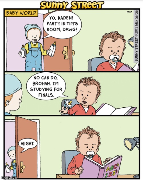 image tagged in comics,sunny street,baby world,dorm room,party,studying | made w/ Imgflip meme maker