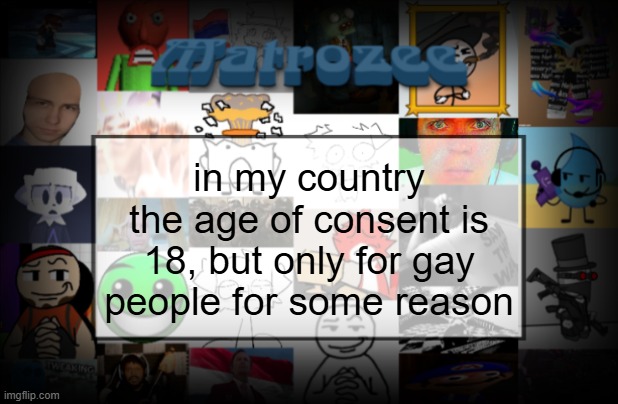 Matrozee Template V2 | in my country the age of consent is 18, but only for gay people for some reason | image tagged in matrozee template v2 | made w/ Imgflip meme maker