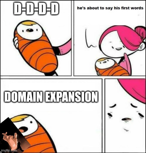 He is About to Say His First Words | D-D-D-D; DOMAIN EXPANSION | image tagged in he is about to say his first words | made w/ Imgflip meme maker