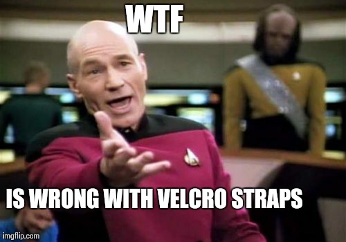 Picard Wtf Meme | WTF IS WRONG WITH VELCRO STRAPS | image tagged in memes,picard wtf | made w/ Imgflip meme maker
