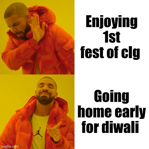 Clg memes | Enjoying 1st fest of clg; Going home early for diwali | image tagged in memes,drake hotline bling,college,college life | made w/ Imgflip meme maker