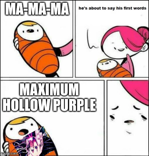 He is About to Say His First Words | MA-MA-MA; MAXIMUM HOLLOW PURPLE | image tagged in he is about to say his first words | made w/ Imgflip meme maker