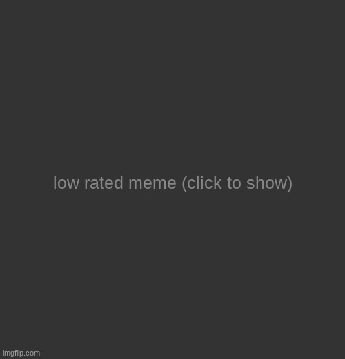 low rated meme (updated) | image tagged in low rated meme updated | made w/ Imgflip meme maker