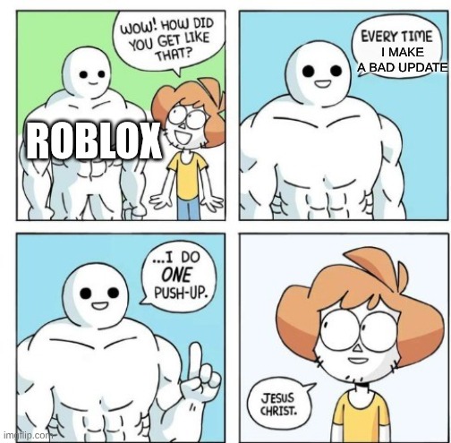Unban schlep NOW | I MAKE A BAD UPDATE; ROBLOX | image tagged in i do one push-up | made w/ Imgflip meme maker