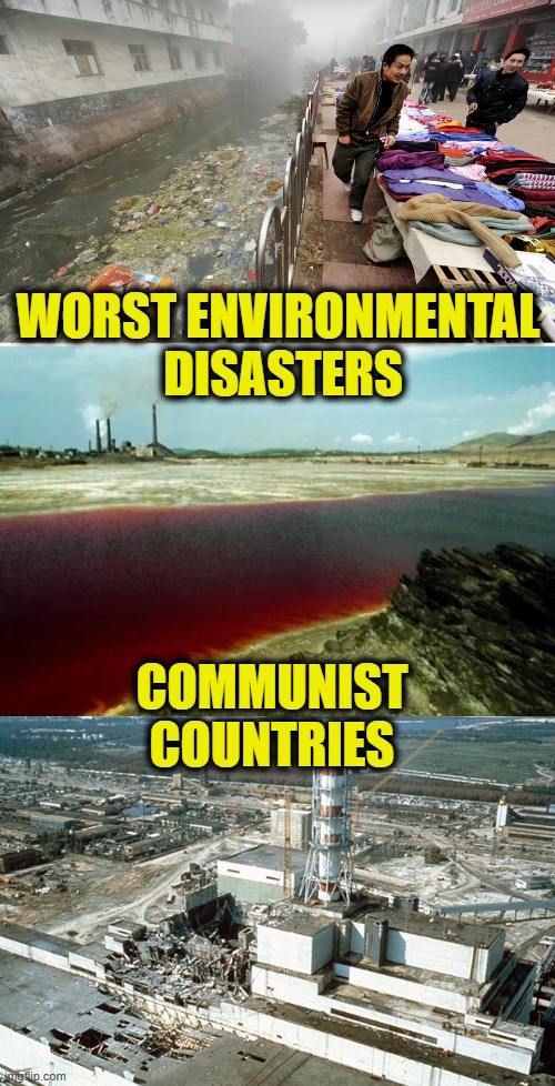 Help save the planet!  Support capitalism! | WORST ENVIRONMENTAL 
DISASTERS; COMMUNIST
COUNTRIES | image tagged in communism | made w/ Imgflip meme maker