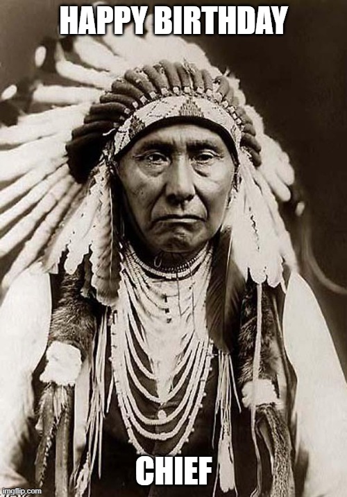 Indian Chief | HAPPY BIRTHDAY; CHIEF | image tagged in indian chief | made w/ Imgflip meme maker