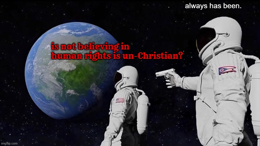 lgbt faced false accusations of being made by the devil | always has been. is not believing in human rights is un-Christian? | image tagged in memes,always has been,lgbtq,human rights,christian | made w/ Imgflip meme maker
