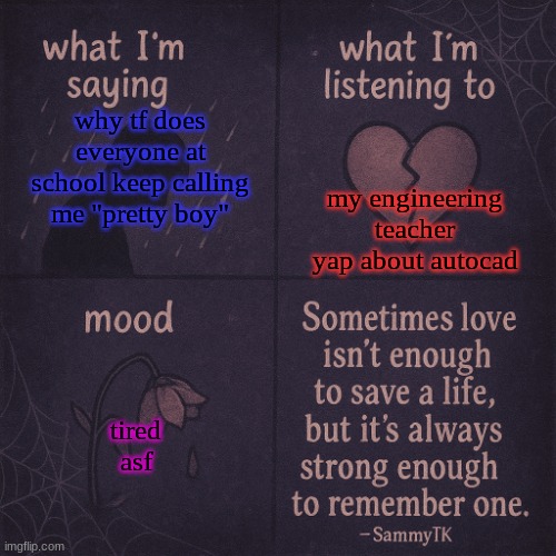 temp | my engineering teacher yap about autocad; why tf does everyone at school keep calling me "pretty boy"; tired asf | image tagged in temp | made w/ Imgflip meme maker