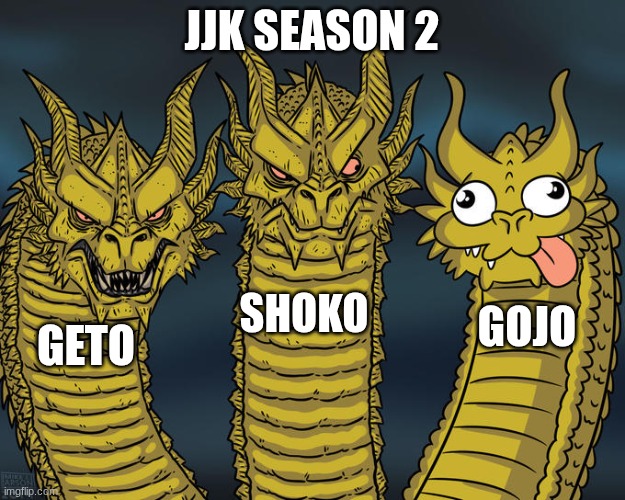 the three main jjk chars season 2 | JJK SEASON 2; SHOKO; GOJO; GETO | image tagged in three-headed dragon | made w/ Imgflip meme maker