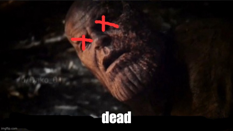 Thanos I used the stones to destroy the stones | dead | image tagged in thanos i used the stones to destroy the stones | made w/ Imgflip meme maker