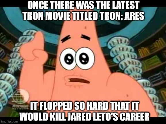 The ugly barnacle | ONCE THERE WAS THE LATEST TRON MOVIE TITLED TRON: ARES; IT FLOPPED SO HARD THAT IT WOULD KILL JARED LETO'S CAREER | image tagged in the ugly barnacle,box office bomb,tron,i'm about to end this man's whole career,jared leto | made w/ Imgflip meme maker