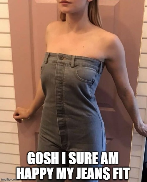 Jeans ARE NOT Inappropriate you stupid kids | image tagged in funny,memes | made w/ Imgflip meme maker