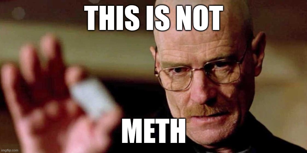 This is not meth breaking bad Walter White | THIS IS NOT METH | image tagged in this is not meth breaking bad walter white | made w/ Imgflip meme maker