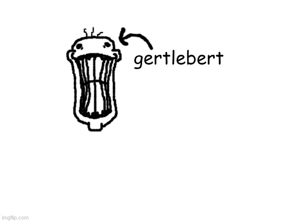 Gertlebert | gertlebert | made w/ Imgflip meme maker