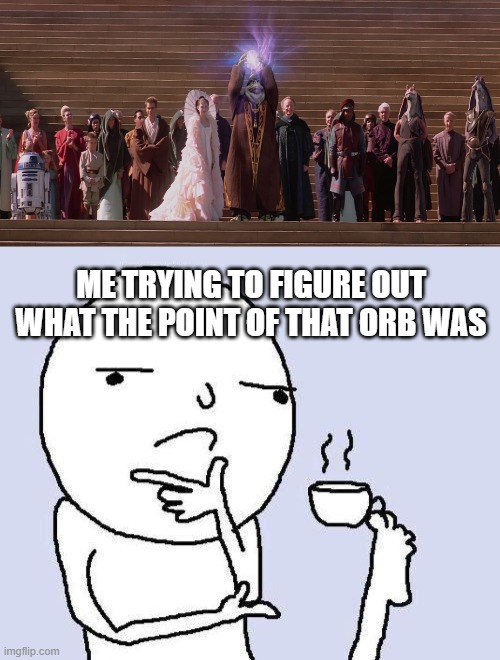 What's the Orb? | ME TRYING TO FIGURE OUT WHAT THE POINT OF THAT ORB WAS | image tagged in thinking meme | made w/ Imgflip meme maker