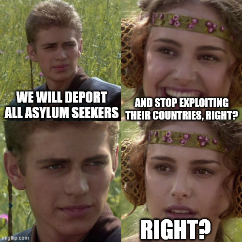 The Fap Right want to deport them all | AND STOP EXPLOITING THEIR COUNTRIES, RIGHT? WE WILL DEPORT ALL ASYLUM SEEKERS; RIGHT? | image tagged in for the better right blank | made w/ Imgflip meme maker