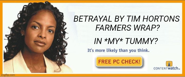 More likely than you think | BETRAYAL BY TIM HORTONS 
FARMERS WRAP? IN *MY* TUMMY? | image tagged in more likely than you think | made w/ Imgflip meme maker