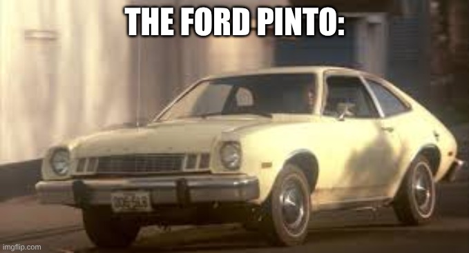 THE FORD PINTO: | made w/ Imgflip meme maker