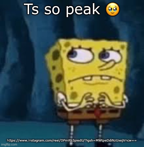 Nervous SpongeBob | Ts so peak 🥹; https://www.instagram.com/reel/DPmRb3piedU/?igsh=MWtpeDdiNzUxejVncw== | image tagged in nervous spongebob | made w/ Imgflip meme maker