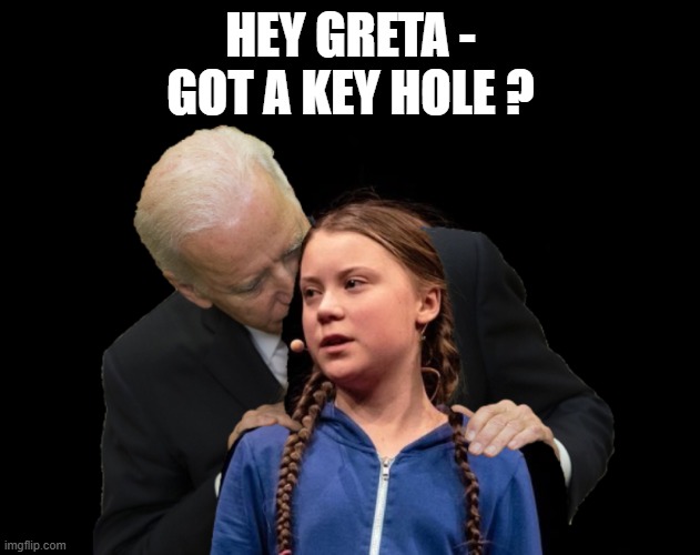 Greta Thunberg Creepy Joe Biden Sniffing Hair | HEY GRETA -
GOT A KEY HOLE ? | image tagged in greta thunberg creepy joe biden sniffing hair | made w/ Imgflip meme maker