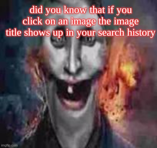 jonkler dumb | did you know that if you click on an image the image title shows up in your search history | image tagged in jonkler dumb | made w/ Imgflip meme maker