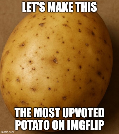 LET'S MAKE THIS; THE MOST UPVOTED POTATO ON IMGFLIP | made w/ Imgflip meme maker