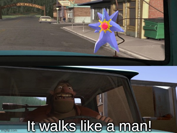 Mega Starmie reaction | It walks like a man! | image tagged in memes,funny,pokemon,gaming | made w/ Imgflip meme maker