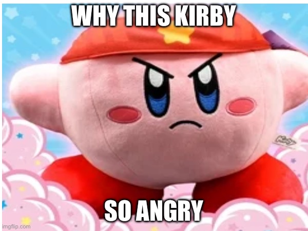 Mad Kirby | WHY THIS KIRBY; SO ANGRY | made w/ Imgflip meme maker