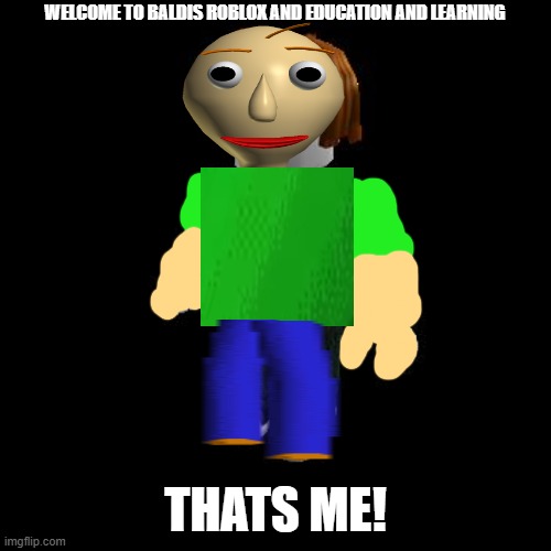 baldi meme | WELCOME TO BALDIS ROBLOX AND EDUCATION AND LEARNING; THATS ME! | image tagged in roblox meme | made w/ Imgflip meme maker