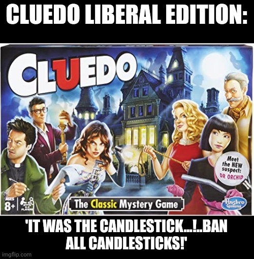 Cluedo Board Game | CLUEDO LIBERAL EDITION:; 'IT WAS THE CANDLESTICK...!..BAN ALL CANDLESTICKS!' | image tagged in cluedo board game | made w/ Imgflip meme maker