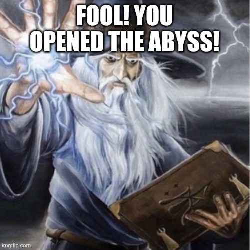 Wizard Casting | FOOL! YOU OPENED THE ABYSS! | image tagged in wizard casting | made w/ Imgflip meme maker