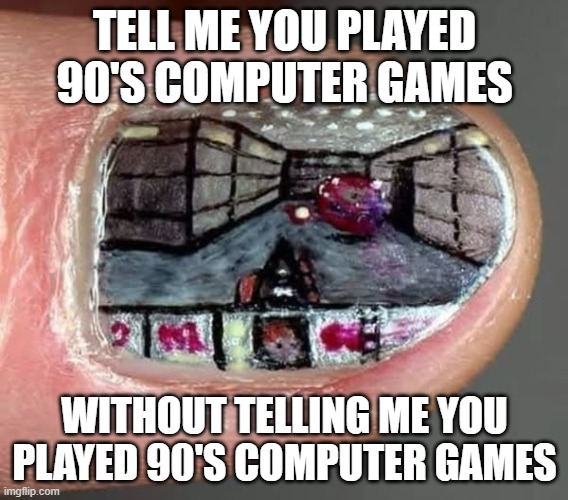 Doom! | TELL ME YOU PLAYED 90'S COMPUTER GAMES; WITHOUT TELLING ME YOU PLAYED 90'S COMPUTER GAMES | image tagged in video games | made w/ Imgflip meme maker