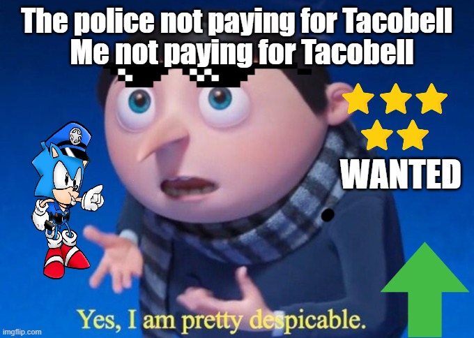 Yes, I am pretty despicable | The police not paying for Tacobell; Me not paying for Tacobell; WANTED | image tagged in yes i am pretty despicable | made w/ Imgflip meme maker