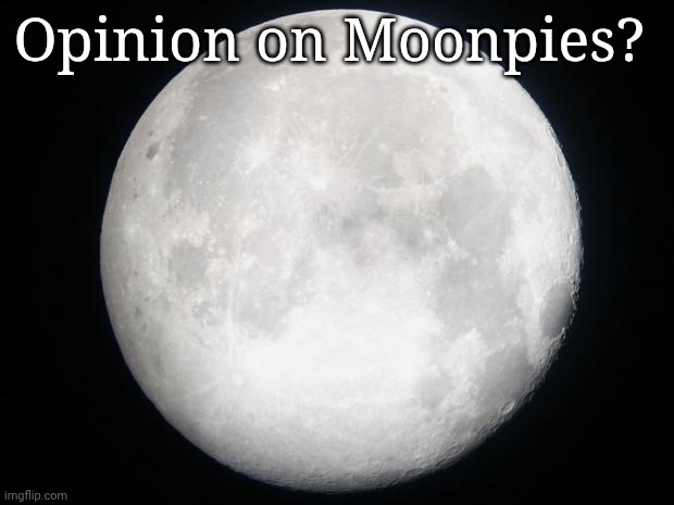 Full Moon | Opinion on Moonpies? | image tagged in full moon | made w/ Imgflip meme maker