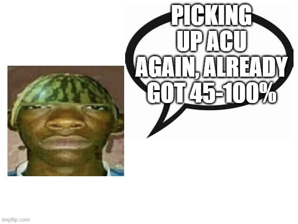 introvertedgeometrydashers announcement template | PICKING UP ACU AGAIN, ALREADY GOT 45-100% | image tagged in introvertedgeometrydashers announcement template | made w/ Imgflip meme maker