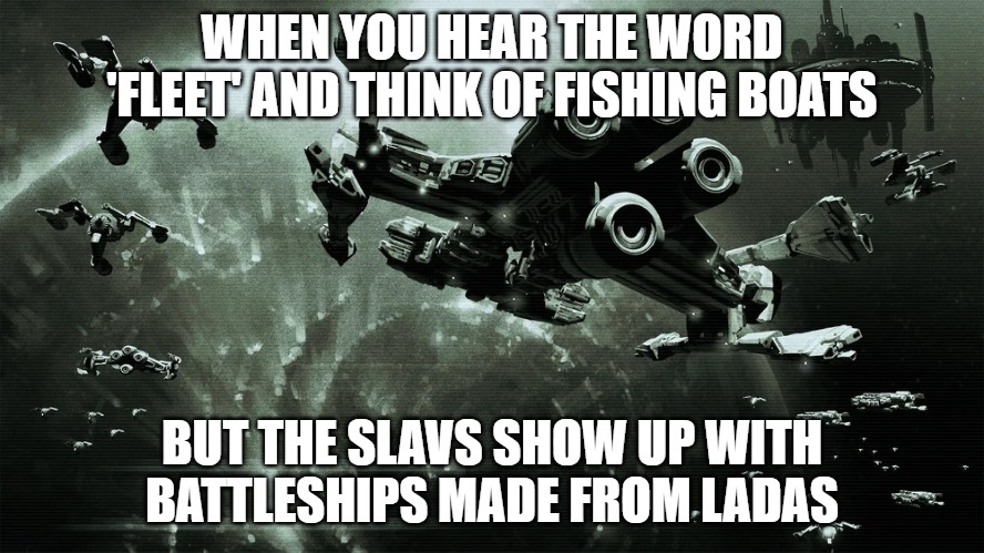 Slavic Confederate Fleet | WHEN YOU HEAR THE WORD 'FLEET' AND THINK OF FISHING BOATS; BUT THE SLAVS SHOW UP WITH BATTLESHIPS MADE FROM LADAS | image tagged in slavic confederate fleet,slavic ship | made w/ Imgflip meme maker