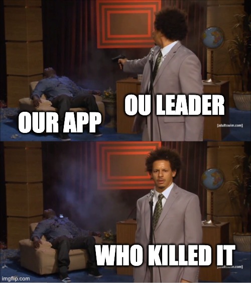 OU | OU LEADER; OUR APP; WHO KILLED IT | image tagged in memes,who killed hannibal | made w/ Imgflip meme maker
