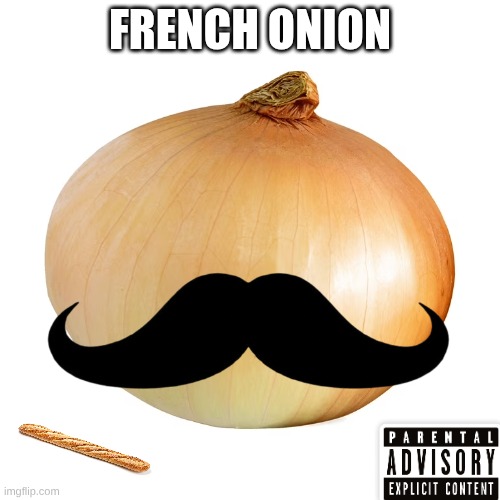 French onion | FRENCH ONION | image tagged in french onion | made w/ Imgflip meme maker