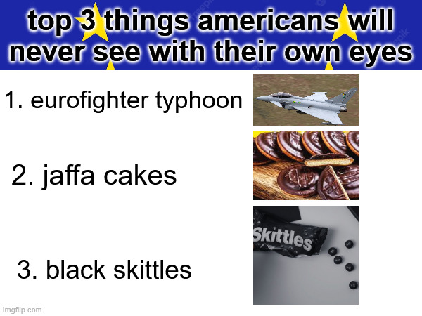 top 3 things americans will never see with their own eyes; 1. eurofighter typhoon; 2. jaffa cakes; 3. black skittles | made w/ Imgflip meme maker