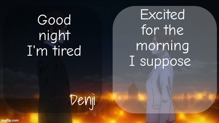 Denji shared aot announcement template | Excited for the morning I suppose; Good night I'm tired | image tagged in denji shared aot announcement template | made w/ Imgflip meme maker