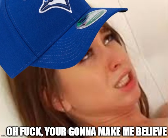 OH FUCK, YOUR GONNA MAKE ME BELIEVE | made w/ Imgflip meme maker
