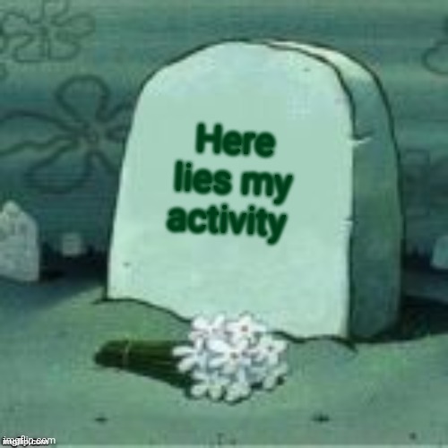 Ralsei | Here lies my activity | image tagged in here lies x,ralsei | made w/ Imgflip meme maker