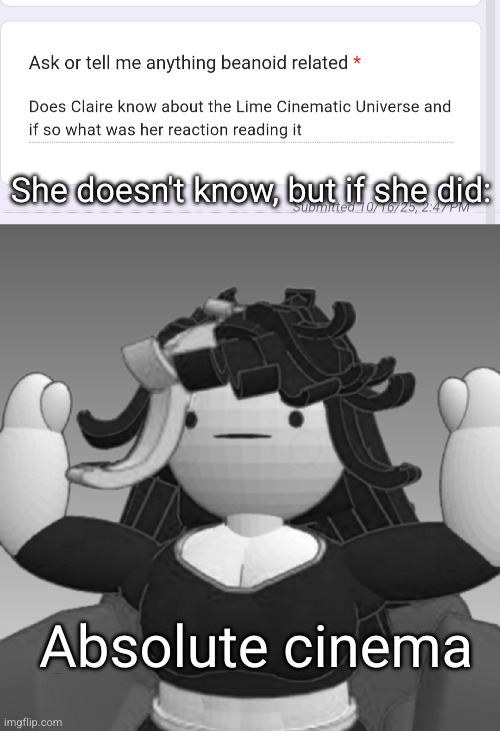 She doesn't know, but if she did:; Absolute cinema | image tagged in absolute claire | made w/ Imgflip meme maker