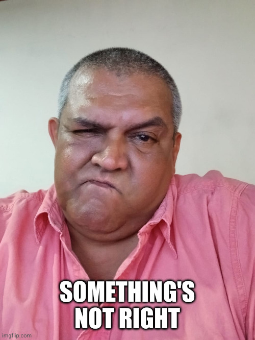 Somethings not right | SOMETHING'S NOT RIGHT | image tagged in somethings not right | made w/ Imgflip meme maker