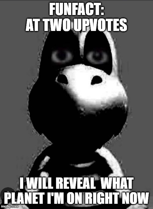 2 more! | FUNFACT: AT TWO UPVOTES; I WILL REVEAL  WHAT PLANET I'M ON RIGHT NOW | image tagged in prowler dry bones | made w/ Imgflip meme maker